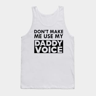 Daddy Voice - Don't make me use my daddy voice Tank Top